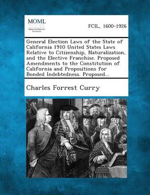 General Election Laws of the State of California 1910 United States Laws  Relative to Citizenship, Naturalization, and the Elective Franchise. Proposed
