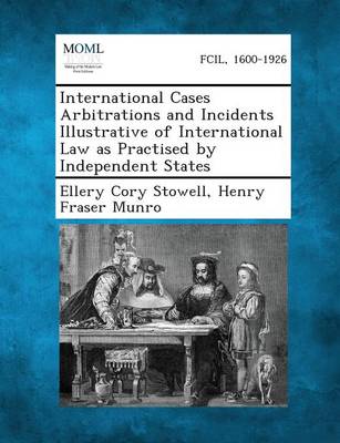 International Cases Arbitrations and Incidents Illustrative of International  Law as Practised by Independent States