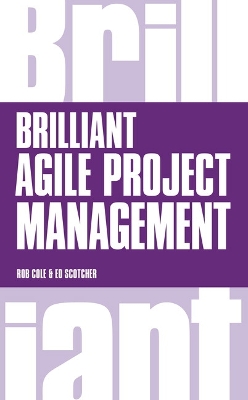 Brilliant Agile Project Management: A Practical Guide To Using Agile, Scrum And Kanban