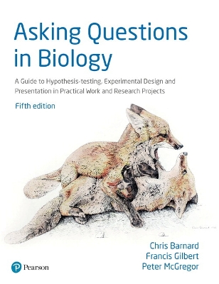 Asking Questions in Biology: A Guide to Hypothesis Testing, Experimental Design and Presentation in  Practical Work and Research Projects 5th edition