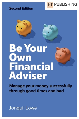 Be Your Own Financial Adviser: Manage your finances successfully through  good times and bad 2nd edition