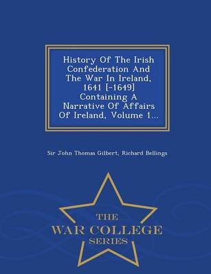 History of the Irish Confederation and the War in Ireland, 1641 [ -1649]  Containing a Narrative of Affairs of Ireland, Volume 1... - War College Series