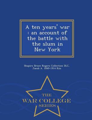 Ten Years' War: An Account of the Battle with the Slum in New York - War College Series