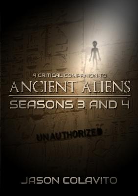 Critical Companion to Ancient Aliens Seasons 3 and 4: Unauthorized