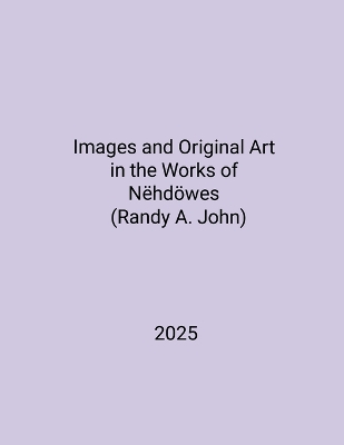 Images and Original Art in the Works of Nëhdöwes (Randy A. John)