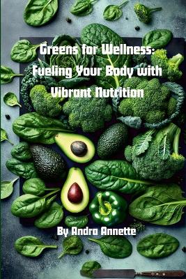 Greens for Wellness: Fueling Your Body with Vibrant Nutrition: Rainbow of Wellness Series
