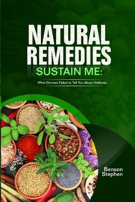 Natural Remedies Sustain Me: What Doctors Failed to Tell You About Wellness