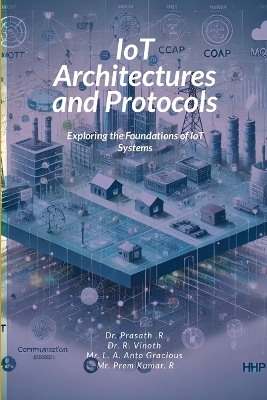 IoT Architectures and Protocols: Exploring the Foundations of IoT Systems