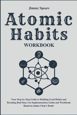 Atomic Habits Workbook: Your Step-by-Step Guide to Building Good Habits and Breaking Bad Ones (An  Implementation Guide and Workbook Based on James Clear's Book)