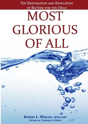 Most Glorious of All: The Restoration and Revelation of Baptism for the Dead