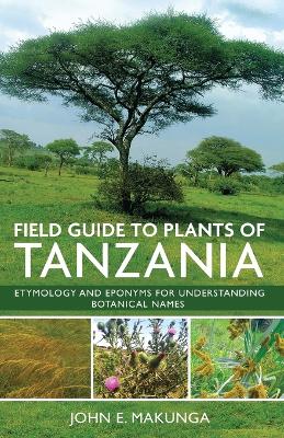 Field Guide to Plants of Tanzania: Etymology and Eponyms for Understanding Botanical Names