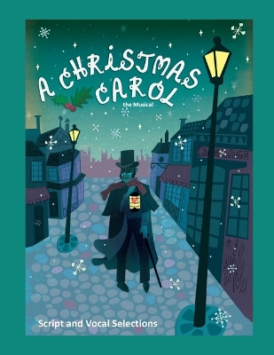 Christmas Carol the Musical: Script and Vocal Selections