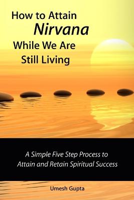 How to Attain Nirvana While We are Still Living
