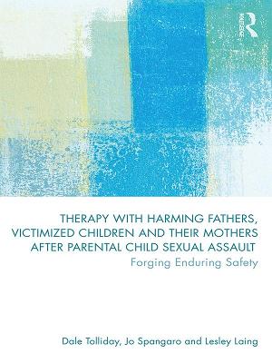 Therapy with Harming Fathers, Victimized Children and their Mothers after  Parental Child Sexual Assault: Forging Enduring Safety