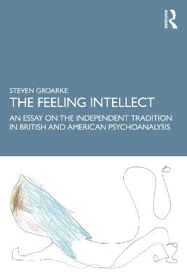 Feeling Intellect: An Essay on the Independent Tradition in British and American Psychoanalysis