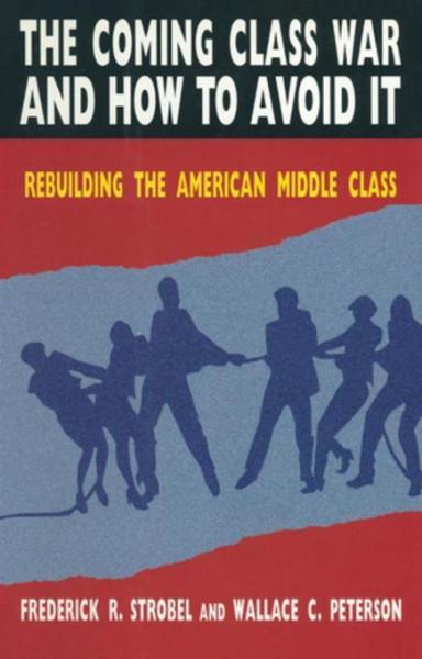 Coming Class War and How to Avoid it: Rebuilding the American Middle Class