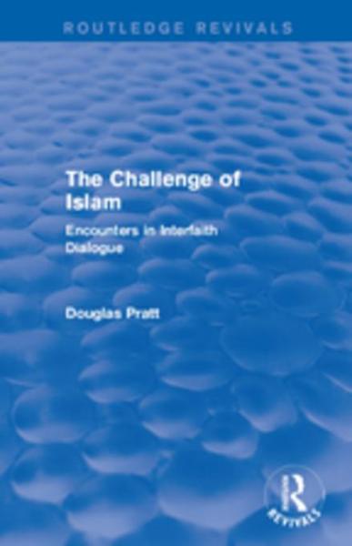 Routledge Revivals: The Challenge of Islam (2005): Encounters in Interfaith Dialogue