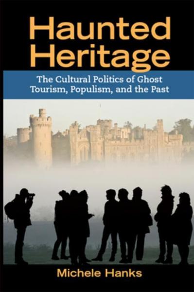 Haunted Heritage: The Cultural Politics of Ghost Tourism, Populism, and the Past