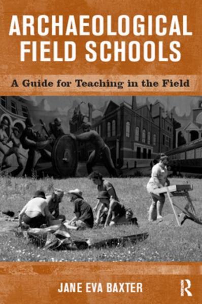 Archaeological Field Schools: A Guide for Teaching in the Field