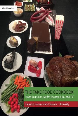 Fake Food Cookbook: Props You Can't Eat for Theatre, Film, and TV