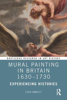 Mural Painting in Britain 1630-1730: Experiencing Histories