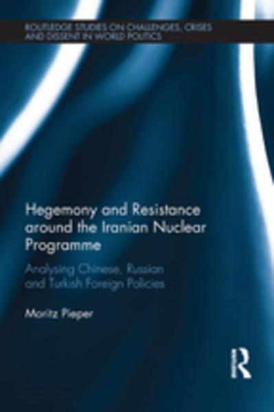 Hegemony and Resistance around the Iranian Nuclear Programme: Analysing Chinese, Russian and Turkish Foreign Policies