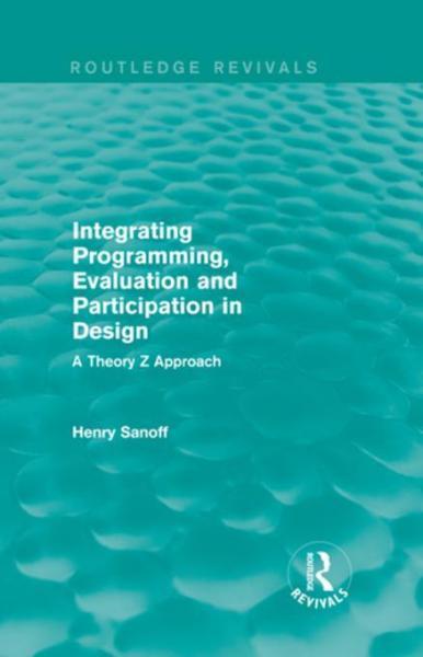 Integrating Programming, Evaluation and Participation in Design (Routledge Revivals): A Theory Z Approach