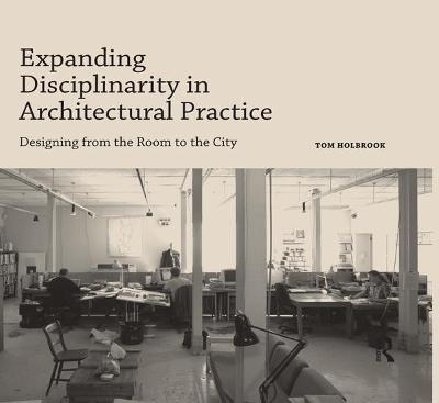 Expanding Disciplinarity in Architectural Practice: Designing from the Room to the City