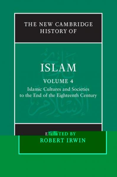 New Cambridge History of Islam: Volume 4, Islamic Cultures and Societies to the End of the Eighteenth Century