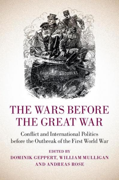 Wars before the Great War: Conflict and International Politics before the Outbreak of the First World War