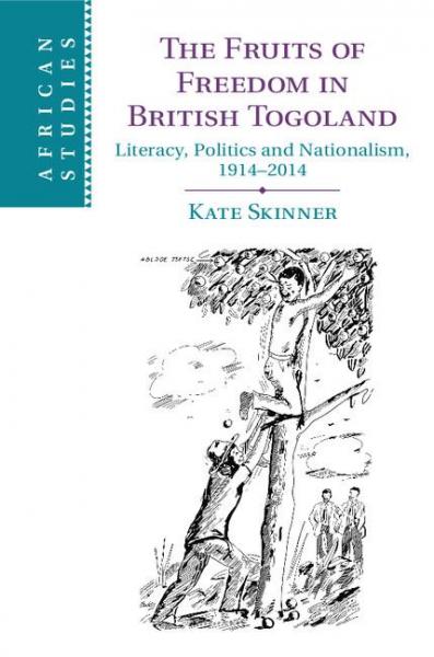 Fruits of Freedom in British Togoland: Literacy, Politics and Nationalism, 1914-2014
