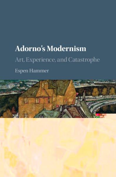 Adorno's Modernism: Art, Experience, and Catastrophe