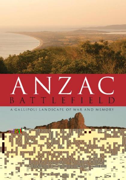 Anzac Battlefield: A Gallipoli Landscape of War and Memory