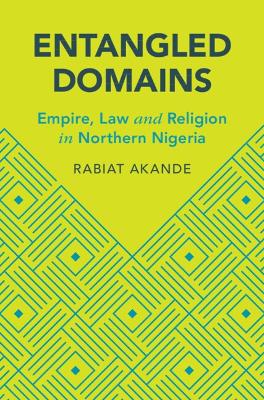 Entangled Domains: Empire, Law and Religion in Northern Nigeria