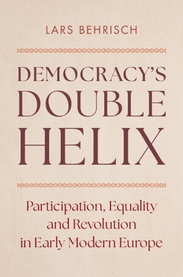 Democracy's Double Helix: Participation, Equality and Revolution in Early Modern Europe
