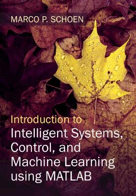 Introduction to Intelligent Systems, Control, and Machine Learning using  MATLAB