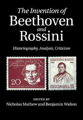 Invention of Beethoven and Rossini: Historiography, Analysis, Criticism