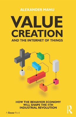 Value Creation and the Internet of Things: How the Behavior Economy will Shape the 4th Industrial Revolution