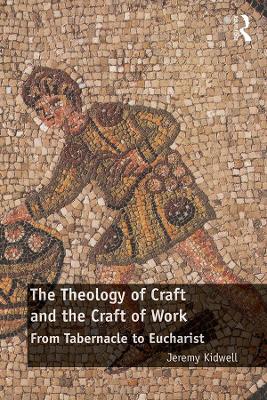 Theology of Craft and the Craft of Work: From Tabernacle to Eucharist