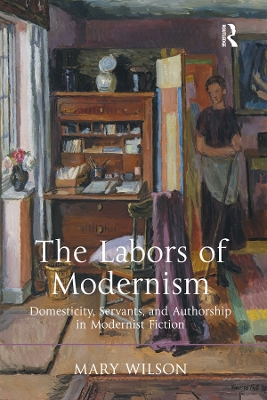 Labors of Modernism: Domesticity, Servants, and Authorship in Modernist Fiction