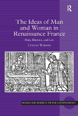 Ideas of Man and Woman in Renaissance France: Print, Rhetoric, and Law