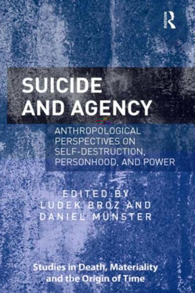 Suicide and Agency: Anthropological Perspectives on Self-Destruction, Personhood, and Power
