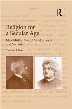 Religion for a Secular Age: Max Muller, Swami Vivekananda and Vedanta