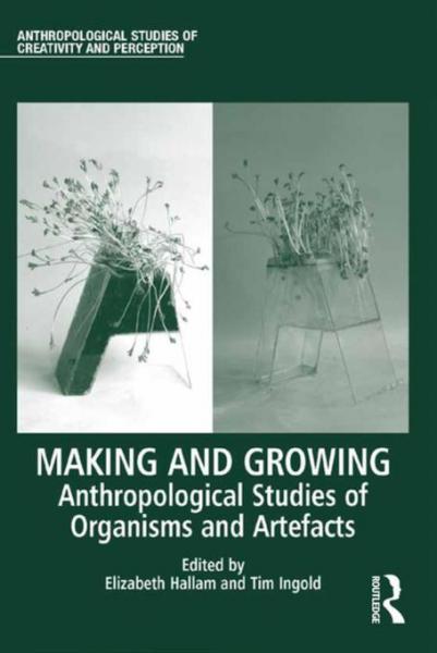 Making and Growing: Anthropological Studies of Organisms and Artefacts