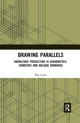 Drawing Parallels: Knowledge Production in Axonometric, Isometric and Oblique Drawings