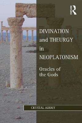 Divination and Theurgy in Neoplatonism: Oracles of the Gods
