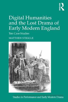 Digital Humanities and the Lost Drama of Early Modern England: Ten Case Studies