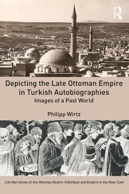 Depicting the Late Ottoman Empire in Turkish Autobiographies: Images of a Past World