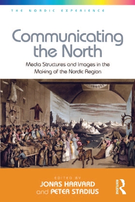 Communicating the North: Media Structures and Images in the Making of the Nordic Region