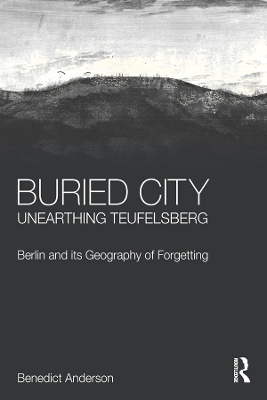Buried City, Unearthing Teufelsberg: Berlin and its Geography of Forgetting